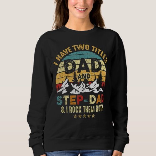 Mens I Have Two Titles Dad And Step Dad Fathers Da Sweatshirt