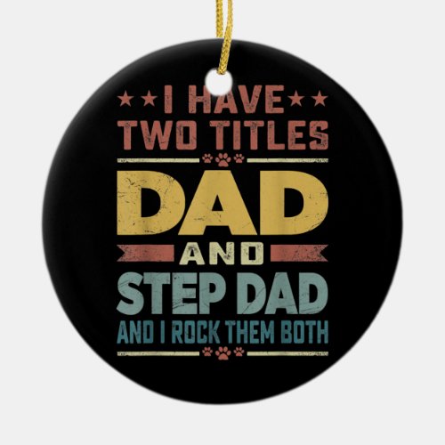 Mens I Have Two Titles Dad And Step Dad Funny Ceramic Ornament