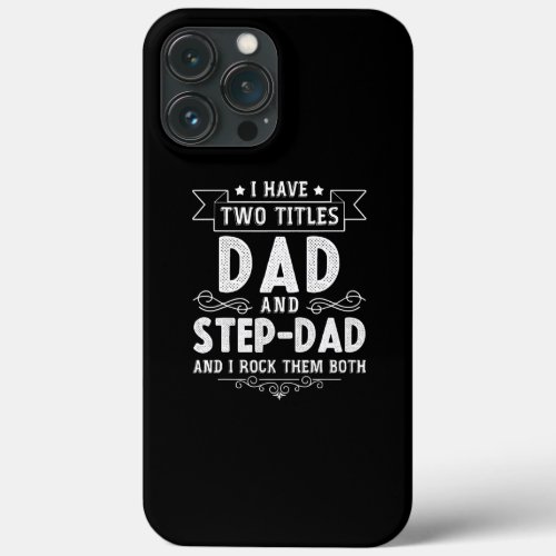 Mens I Have Two Titles Dad And StepDad Fathers iPhone 13 Pro Max Case