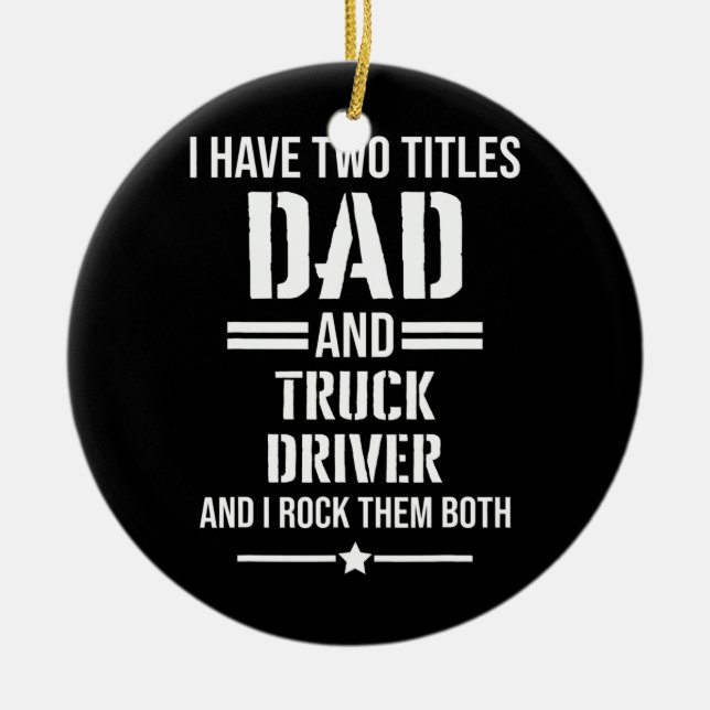 Mens I Have Two Titles Dad And Truck Driver Funny Ceramic Ornament (Front)
