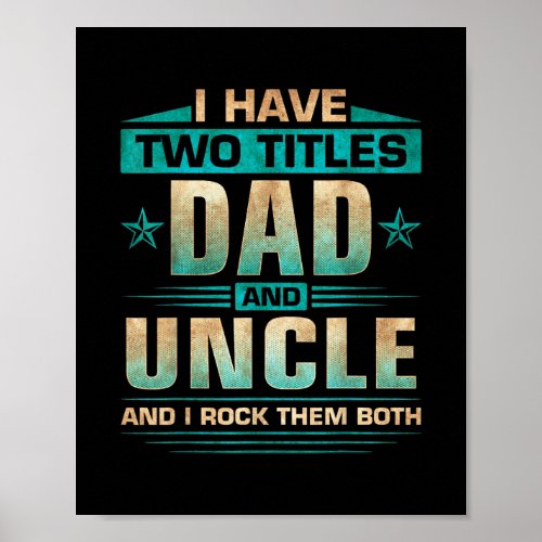 Mens I Have Two Titles Dad And Uncle Fathers Day Poster