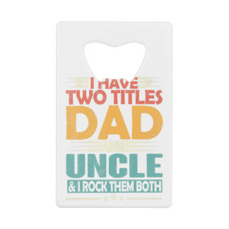 Mens I Have Two Titles Dad And Uncle Funny Fathers Credit Card Bottle Opener