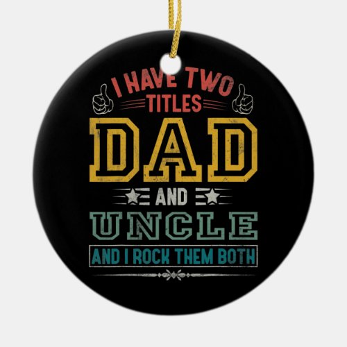 Mens I Have Two Titles Dad And Uncle Vintage Ceramic Ornament
