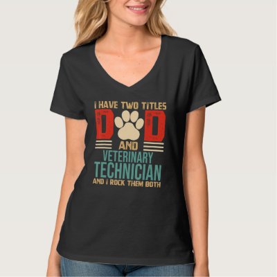 Mens I Have Two Titles Dad and Veterinary Technici T-Shirt