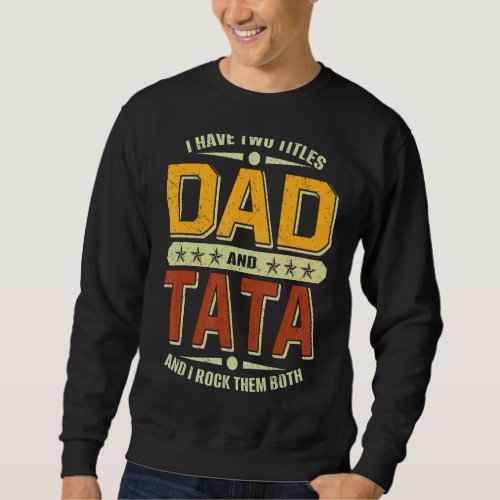 Mens I Have Two Titles Dad  Tata  Fathers Day Sweatshirt