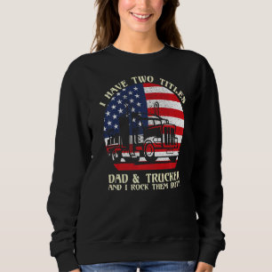 Mens I Have Two Titles Dad & Trucker I Rock Them B Sweatshirt