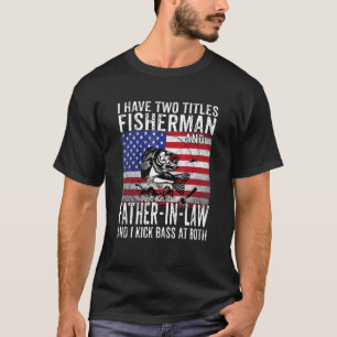 Mens I Have Two Titles Fisherman And Father In Law T-Shirt