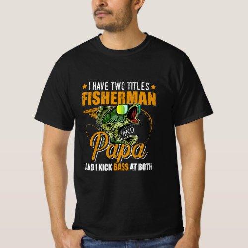 Mens I Have Two Titles Fisherman Papa Bass Fishing T_Shirt