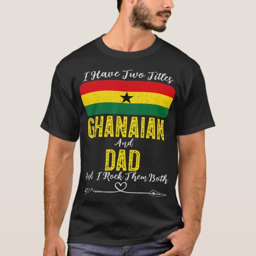 Mens I Have Two Titles Ghanaian and Dad Ghana  T_Shirt