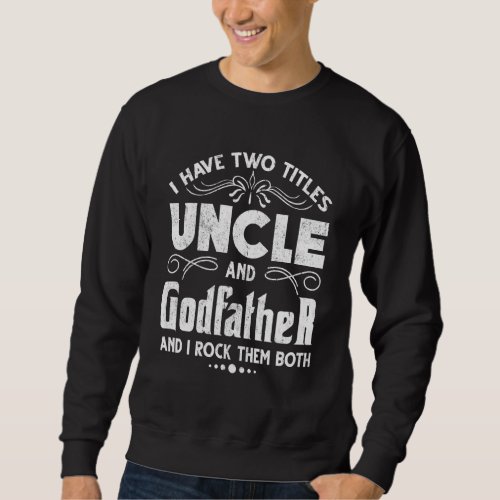 Mens I Have Two Titles Uncle And Godfather Fathers Sweatshirt