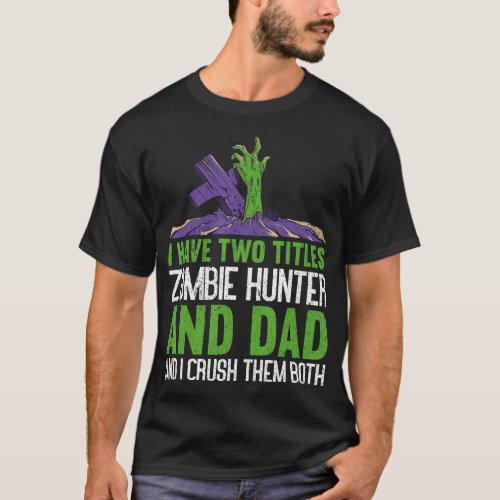 Mens I Have Two Titles Zombie Hunter  Dad Funny H T_Shirt