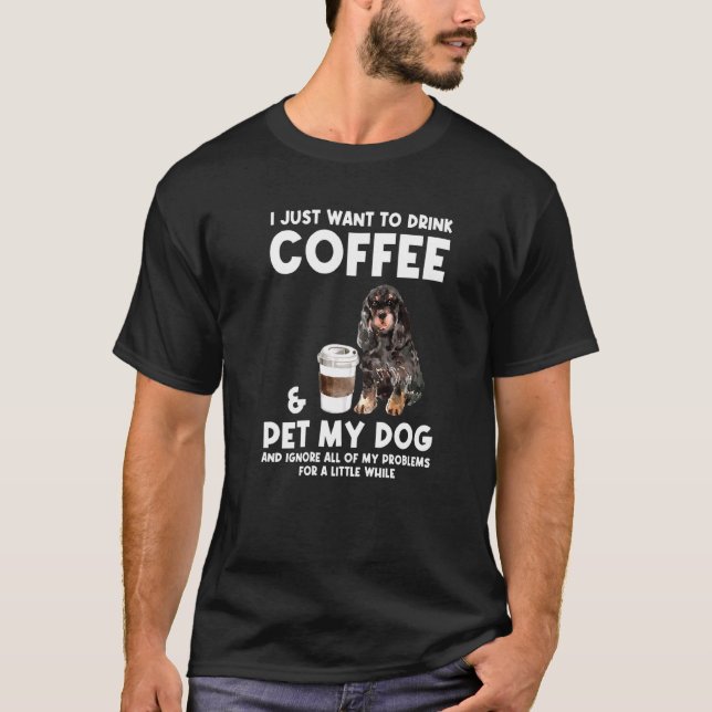 Mens I Just Want To Drink Coffee & Pet Dog Drink C T-Shirt (Front)