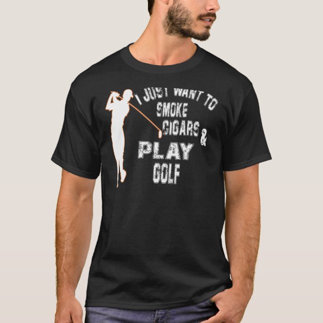 Mens I Just Want To Smoke Cigars And Play Golf  Da T-Shirt (Front)