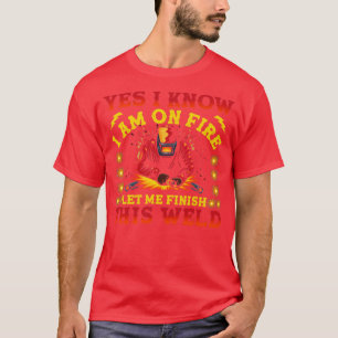 Mens I Know I Am On Fire Welder Gift Funny Welding T-Shirt
