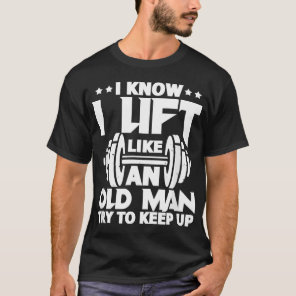 Mens I Know I Lift Like An Old Man Funny Gym Worko T-Shirt