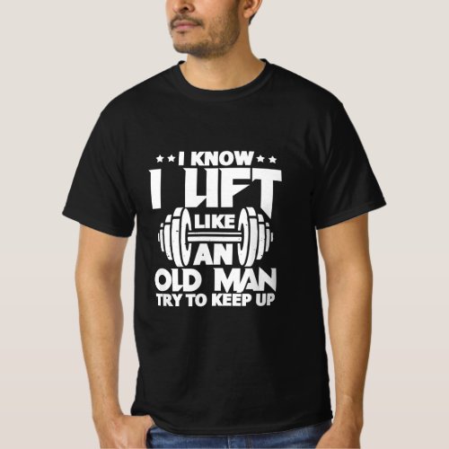 Mens I Know I Lift Like An Old Man Funny Gym Worko T_Shirt