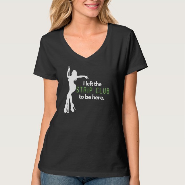 Mens I Left The Strip Club to Be Here T-Shirt (Front)