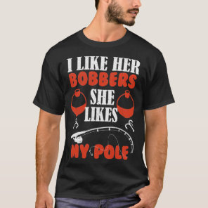 Men's i Like Her Bobbers she likes my pole Fishing T-Shirt