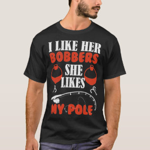 Men's i Like Her Bobbers she likes my pole Fishing T-Shirt