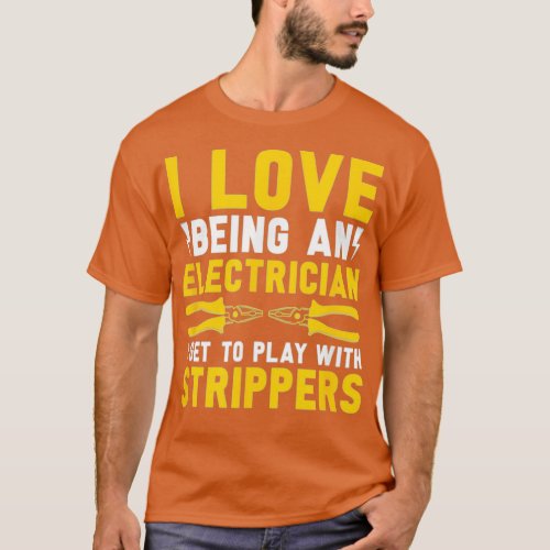 Mens I Love Being An Electrician And Wire Crimpers T_Shirt