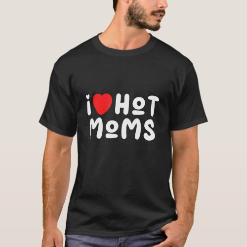 Mens I Love Hot Moms  Heart Love Hot Moms T_Shirt