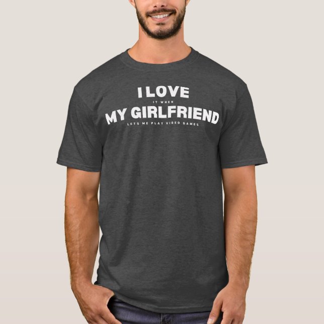 Mens I Love It When My Girlfriend Lets Me Play T-Shirt (Front)