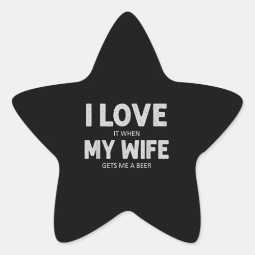 Mens I Love It When My Wife Gets Me A Beer Funny Star Sticker