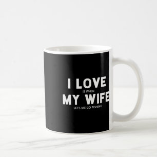 Mens I Love It When My Wife Lets Me Go Fishing Coffee Mug
