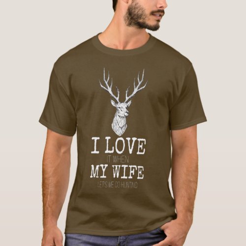 Mens I love it when My wife lets me go hunting  T_Shirt