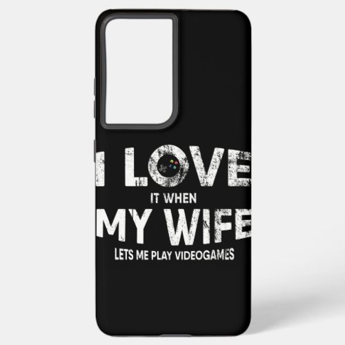 Mens I Love It When My Wife Lets Me Play Samsung Galaxy S21 Ultra Case