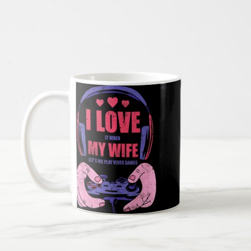 Mens I Love It When My Wife Lets Me Play Video Gam Coffee Mug