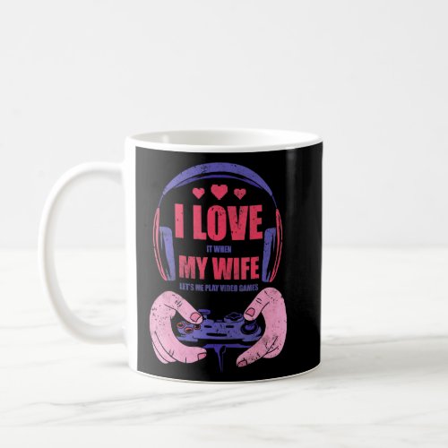 Mens I Love It When My Wife Lets Me Play Video Gam Coffee Mug