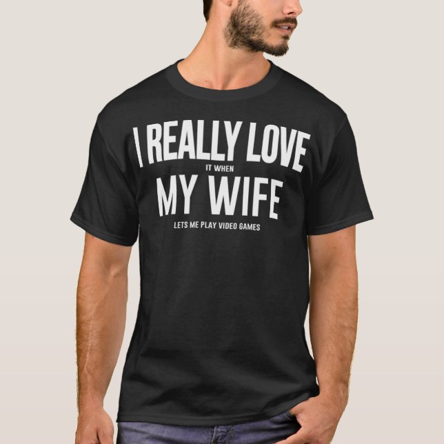 Mens I LOVE it when MY WIFE Lets Me Play Video Gam T-Shirt (Front)