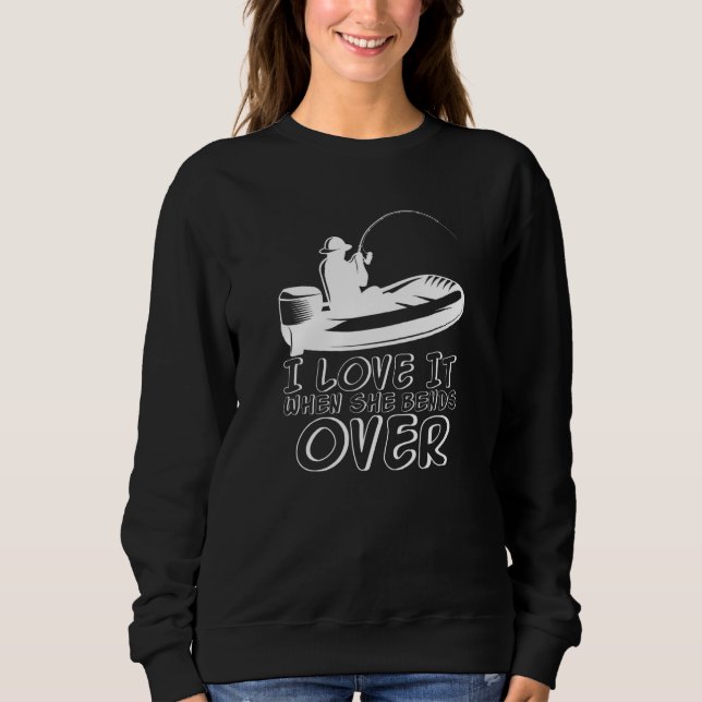 Mens I Love It When She Bends Over Fishing Fathers Sweatshirt (Front)