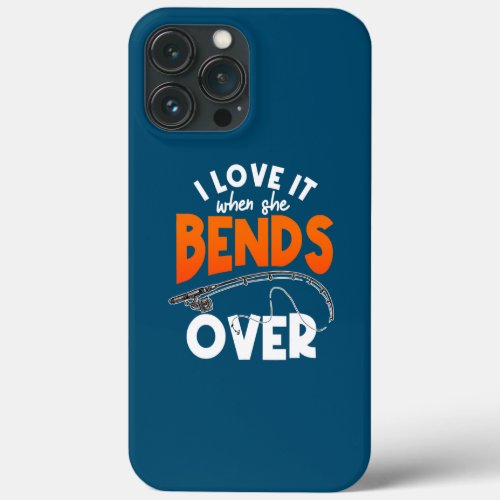 Mens I Love It When She Bends Over Fishing Joke iPhone 13 Pro Max Case
