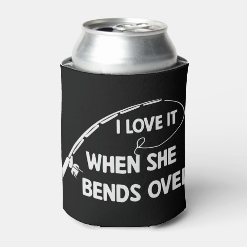 Mens I Love It When She Bends Over Funny Fishing T Can Cooler