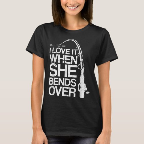 Mens I Love It When She Bends Over Funny Fishing  T_Shirt