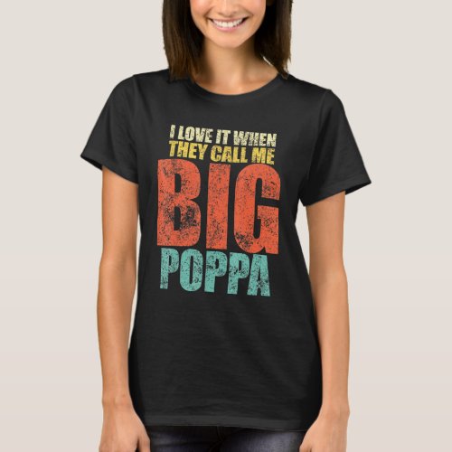 Mens I Love It When They Call Me Big Poppa Fathers T_Shirt