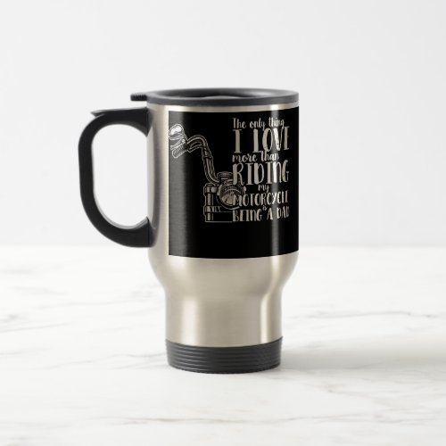 Mens I Love More Than Motorcycles Is Being A Dad Travel Mug
