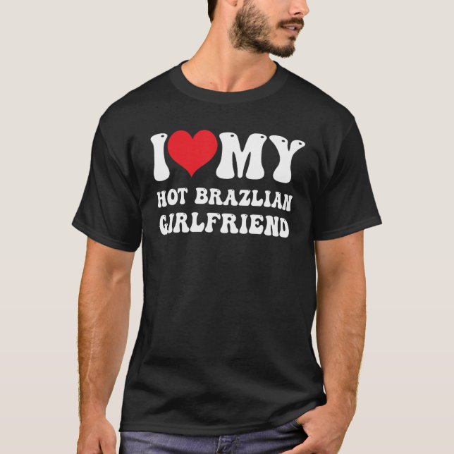 Mens I Love My Hot Brazlian Girlfriend I Heart My  T-Shirt (Front)