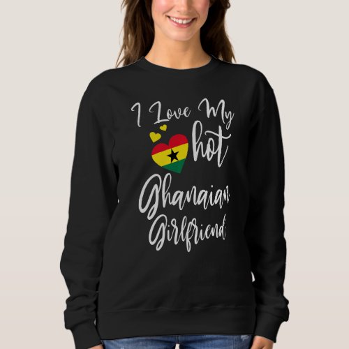 Mens I Love My Hot Ghanaian Girlfriend Cute Couple Sweatshirt