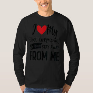 Mens I Love My Hot Girlfriend So Please Stay Away  T-Shirt