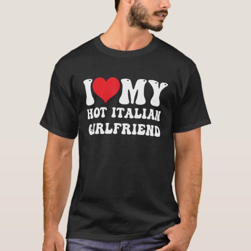 Mens I Love My Hot Italian Girlfriend I Heart My H T_Shirt