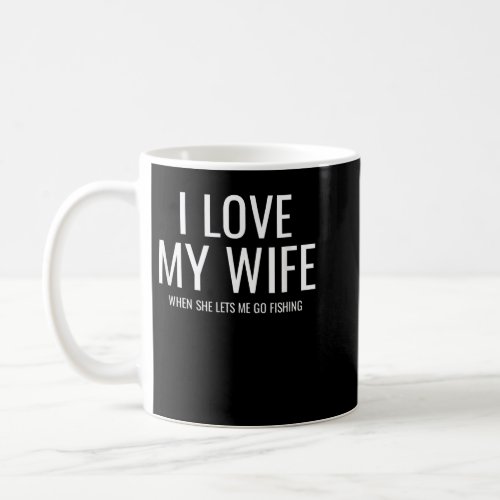 Mens I love my Wife when she lets me go fishing  Coffee Mug