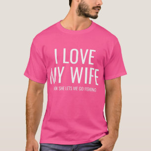 Mens I love my Wife when she lets me go fishing T-Shirt
