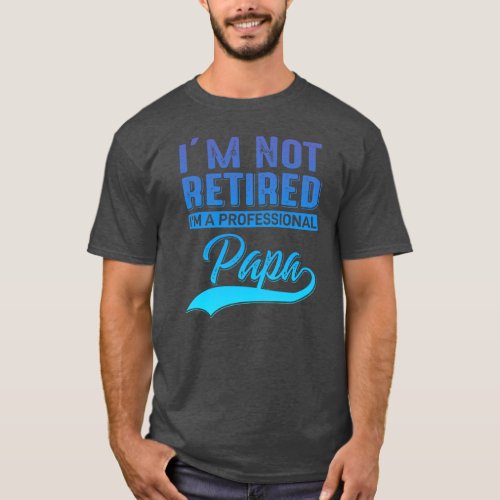 Mens i m not retired i am a proffesional Dad T_Shirt