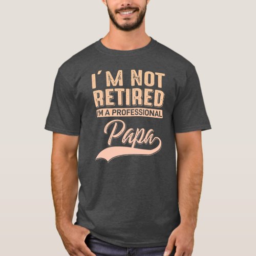 Mens i m not retired i am a proffesional Dad T_Shirt