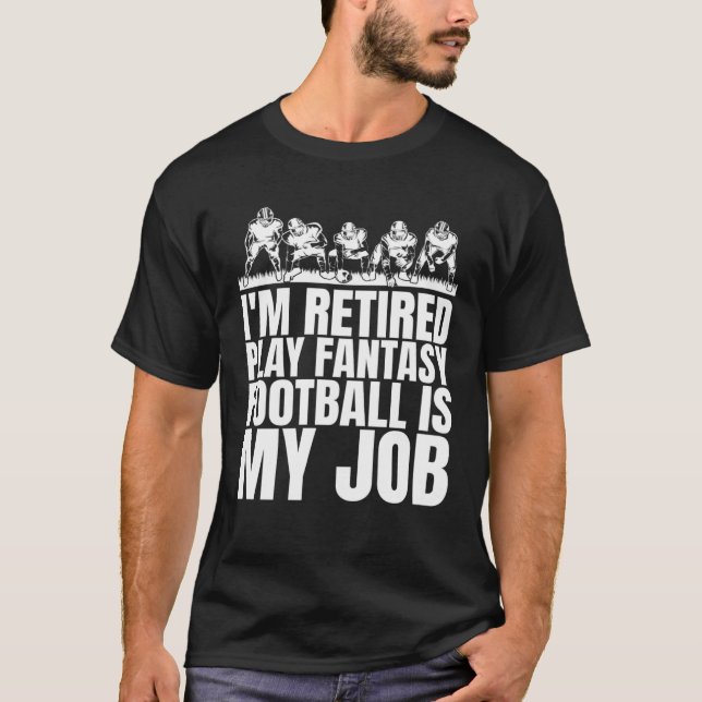 Mens I m Retired My Job Is Playing Fantasy Footbal T-Shirt (Front)