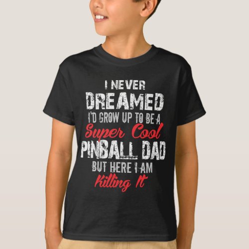 Mens I Never Dreamed Id be a Cool Pinball Dad Gif T_Shirt