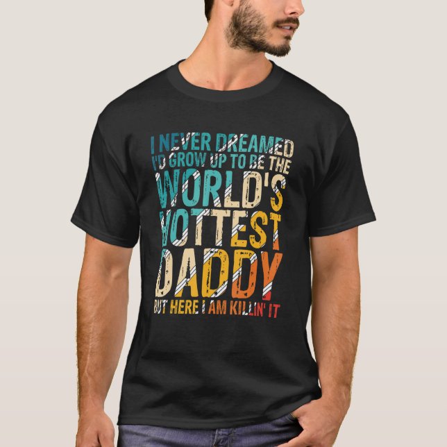 Mens I Never Dreamed I'd Grow Up To Be World's Hot T-Shirt (Front)
